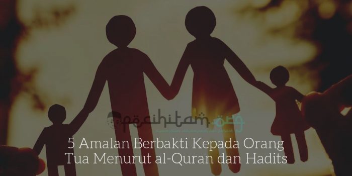 5 Amalan Berbakti Kepada Orang Tua Menurut al-Quran dan Hadits