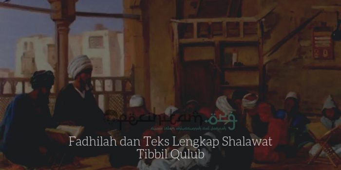 Fadhilah dan Teks Lengkap Shalawat Tibbil Qulub