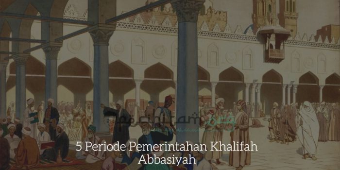 5 Periode Pemerintahan Khalifah Abbasiyah