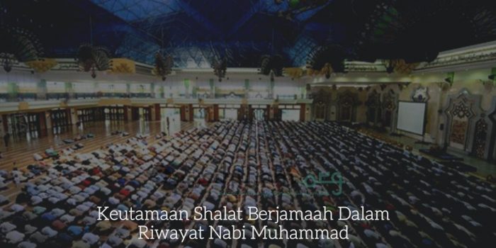 Keutamaan Shalat Berjamaah Dalam Riwayat Nabi Muhammad