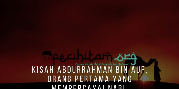 Kisah Abdurrahman Bin Auf, Orang Pertama Yang Mempercayai Nabi