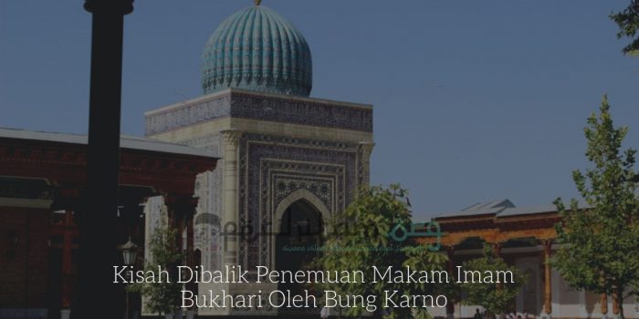 Kisah Dibalik Penemuan Makam Imam Bukhari Oleh Bung Karno