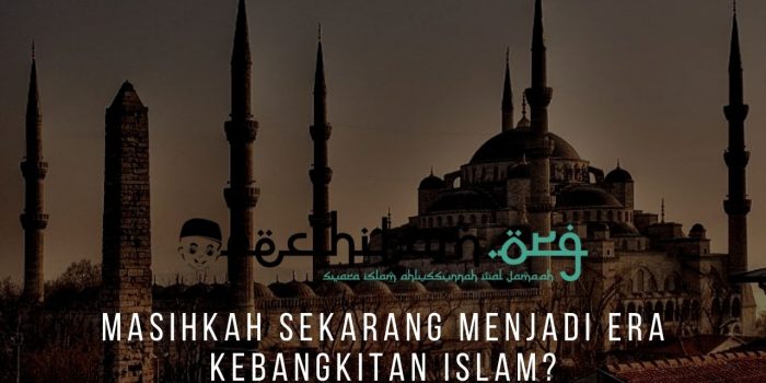 Masihkah Sekarang Menjadi Era Kebangkitan Islam?